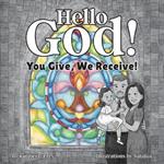 Hello God!: You Give, We Receive!