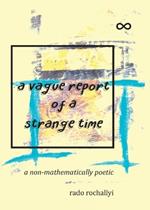 A vague report of a strange time: a non-mathematically poetic