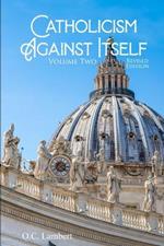 Catholicism Against Itself (Volume Two) (Revised Edition): Their Suppression of the Bible, Elevation of Tradition over the Bible, Creation of the Priesthood, Worship of Mary and the Saints, Anti-Christian Popes, and Anti-Biblical Sacraments