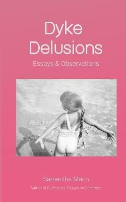 Dyke Delusions: Essays & Observations - Samantha Mann - cover