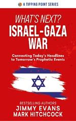 What's Next? Israel-Gaza War: Connecting Today's Headlines to Tomorrow's Prophetic Events