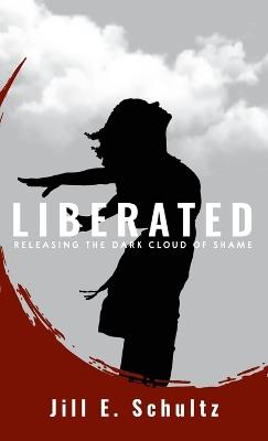 Liberated: Releasing the Dark Cloud of Shame - Jill E Schultz - cover