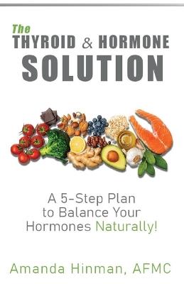 The Thyroid and Hormone Solution: A 5-Step Plan to Balance Your Hormones Naturally! - Amanda Hinman - cover