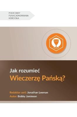 Jak rozumiec Wieczerzę Pańską? (Understanding the Lord's Supper) (Polish) - Bobby Jamieson - cover