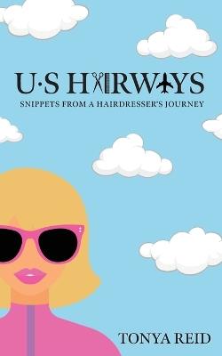 US Hairways: Snippets from a Hairdresser's Journey - Tonya Reid - cover