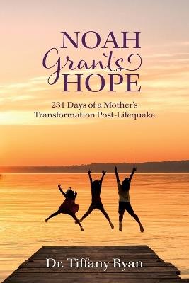 Noah Grants Hope: 231 Days of Transformation Post-Lifequake - Tiffany Ryan - cover
