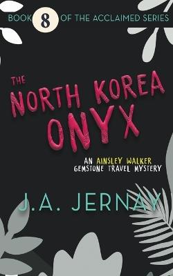 The North Korea Onyx (An Ainsley Walker Gemstone Travel Mystery) - J a Jernay - cover