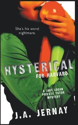 Hysterical For Harvard (A Jake Logan Private Tutor Mystery) - J a Jernay - cover