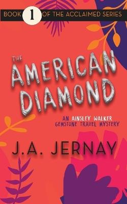 The American Diamond (An Ainsley Walker Gemstone Travel Mystery) - J a Jernay - cover