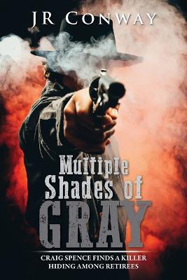 Multiple Shades of Gray: Craig Spence Finds a Killer Hiding Among Retirees - Jr Conway - cover