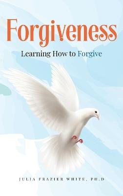 Forgiveness: Learning How to Forgive - Julia Frazier White - cover