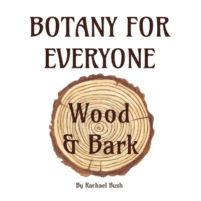 Botany for Everyone: Wood and Bark - Rachael Bush - cover