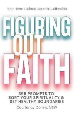 Figuring Out Faith: 365 Prompts to Sort Your Spirituality & Set Healthy Boundaries - Msw Courtenay Collins - cover