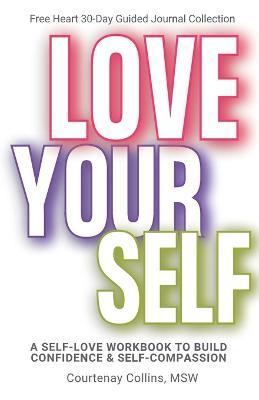 Love Yourself: A Self-Love Workbook to Build Confidence & Self-Compassion - Msw Courtenay Collins - cover
