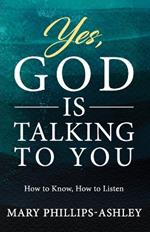 Yes, God is Talking to You!: How to Know, How to Listen