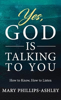 Yes, God is Talking to You!: How to Know, How to Listen - Mary Phillips-Ashley - cover