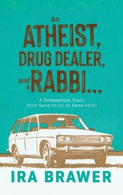 An Athiest, Drug Dealer, and a Rabbi: A Redemption Story from Generation to Generation - Ira Brawer - cover