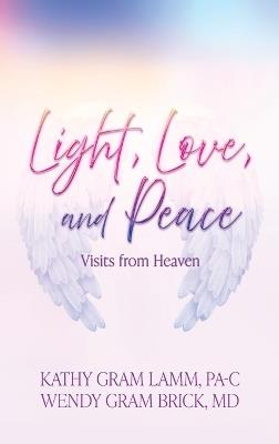 Light, Love, and Peace: Visits from Heaven - Kathy Gram Lamm,Wendy Gram Brick - cover