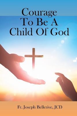 Courage To Be A Child Of God - Jcd Joseph Bellerive - cover