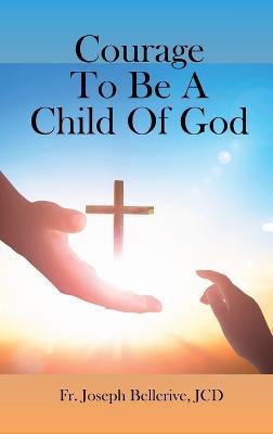 Courage To Be A Child Of God - Jcd Joseph Bellerive - cover