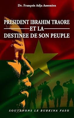 President Ibrahim Traore Et La Destinee de Son Peuple: Soutenons Le Burkina Faso - François Adja Assemien - cover