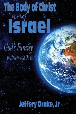 The Body of Christ and Israel: God's Family in Heaven and on Earth - Jeffery Drake - cover