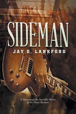 Sideman: A Story about the Invisible Heroes of the Music Business - Jay D Lankford - cover