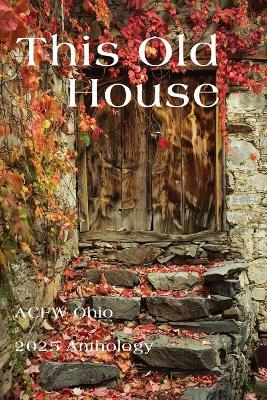 This Old House: ACFW Ohio 2025 Anthology - Bettie Boswell,Moriah Mulligan,Owen Ferdig - cover