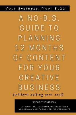 Your Book, Your Buzz: A No-B.S. Guide to Planning 12 Months of Content For Your Creative Business (without selling your soul): A No-B.S. Guide to Planning 12 Months of: A No-B.S.: A No B-S - Megs Thompson - cover