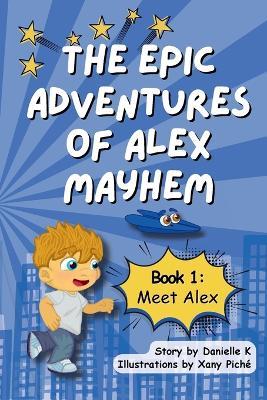 The Epic Adventures of Alex Mayhem - Danielle K - cover