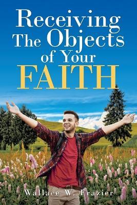 Receiving the Object of Your Faith - Wallace Frazier - cover