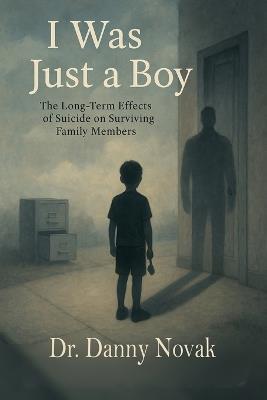 I Was Just a Boy: The Long-Term Effects of Suicide on Surviving Family Members - Danny Novak - cover