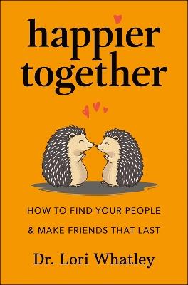 Happier Together: How to Find Your People & Make Friends That Last - Lori Whatley - cover