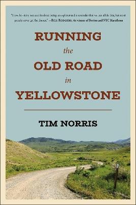 Running the Old Road in Yellowstone: One Man's Journey of Discovery and Redemption - Tim Norris - cover
