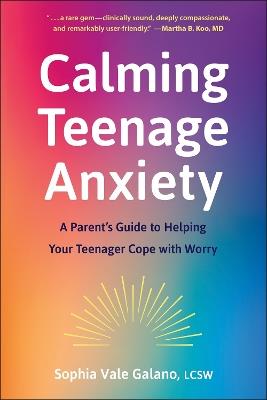 Calming Teenage Anxiety: A Parent's Guide to Helping Your Teenager Cope with Worry - Sophia Galano - cover
