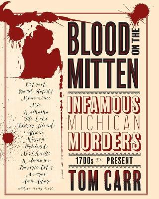 Blood on the Mitten: Infamous Michigan Murders 1700s to Present - Tom Carr - cover