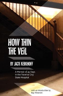 How Thin the Veil: A Memoir of 45 Days in the Traverse City State Hospital - Jack Kerhoff - cover
