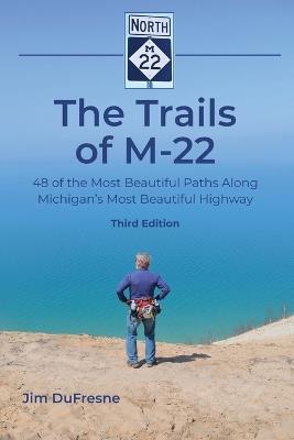 The Trails of M-22: 48 of the Most Beautiful Paths Along Michigan's Most Beautiful Highway - Jim DuFresne - cover
