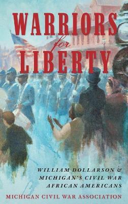 Warriors for Liberty: William Dollarson & Michigan's Civil War African Americans - Jack Dempsey - cover
