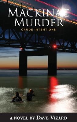 Mackinac Murder: Crude Intentions - Dave Vizard - cover