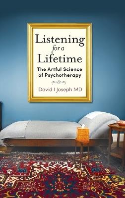 Listening for a Lifetime: The Artful Science of Psychotherapy - David I Joseph - cover