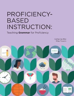 Proficiency-Based Instruction: Teaching Grammar for Proficiency - Catherine Ritz,Mike Travers - cover