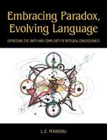 Embracing Paradox, Evolving Language: Expressing the Unity and Complexity of Integral Consciousness