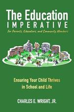 The Education Imperative for Parents, Educators, and Community Members: Ensuring Your Child Thrives in School and Life
