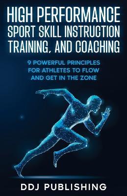 High Performance Sport Skill Instruction, Training, and Coaching - Ddj Publishing - cover