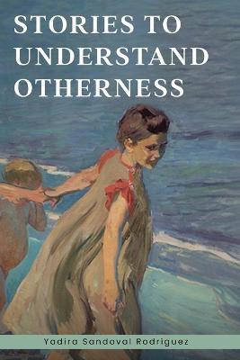 Stories To Understand Otherness - Yadira Sandoval Rodriguez - cover