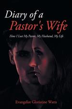 Diary of a Pastor's Wife: How I Lost My Pastor, My Husband, My Life