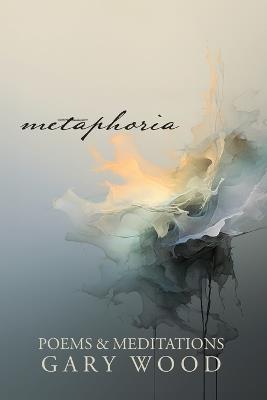 Metaphoria: Poems & Meditations - Gary Wood - cover