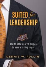 Suited for Leadership: How to Show Up with Purpose to Have Lasting Impact