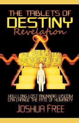 The Tablets of Destiny Revelation: How Long-Lost Anunnaki Wisdom Can Change The Fate of Humanity - Joshua Free - cover